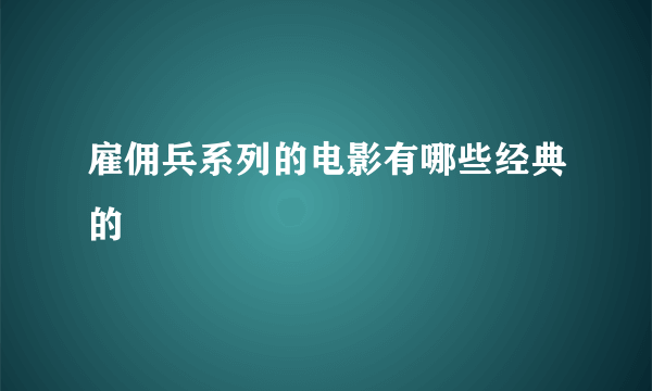 雇佣兵系列的电影有哪些经典的