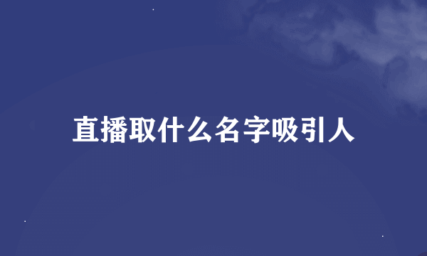 直播取什么名字吸引人