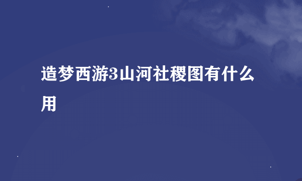 造梦西游3山河社稷图有什么用