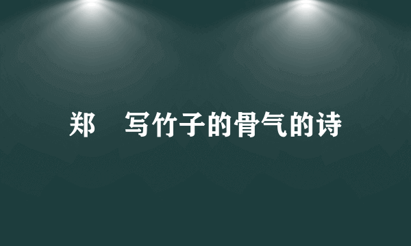 郑夑写竹子的骨气的诗