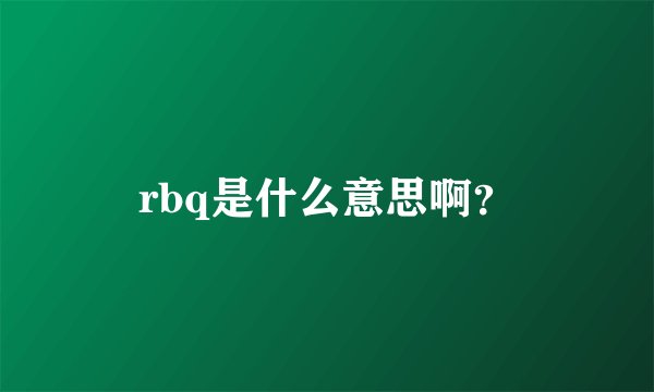 rbq是什么意思啊？