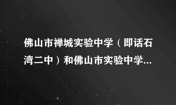 佛山市禅城实验中学（即话石湾二中）和佛山市实验中学（即南庄中学）哪间好些啊？