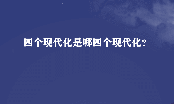 四个现代化是哪四个现代化？