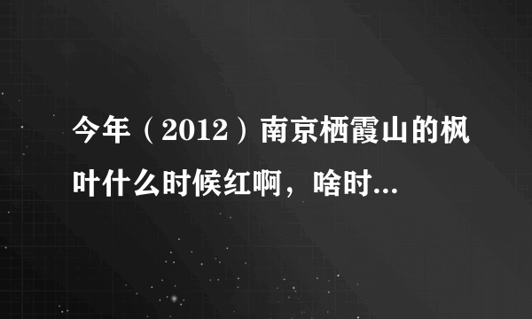 今年（2012）南京栖霞山的枫叶什么时候红啊，啥时候去看比较合适?