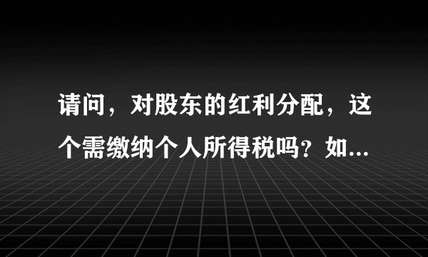 请问，对股东的红利分配，这个需缴纳个人所得税吗？如何缴纳？