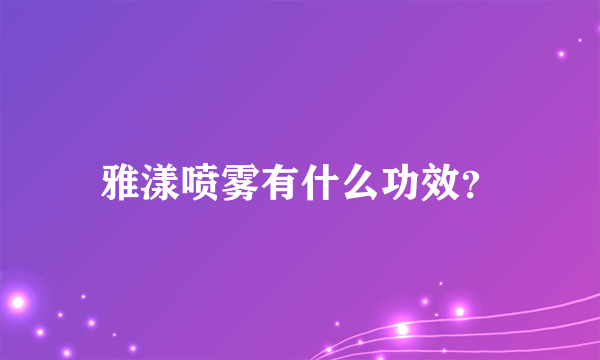 雅漾喷雾有什么功效？