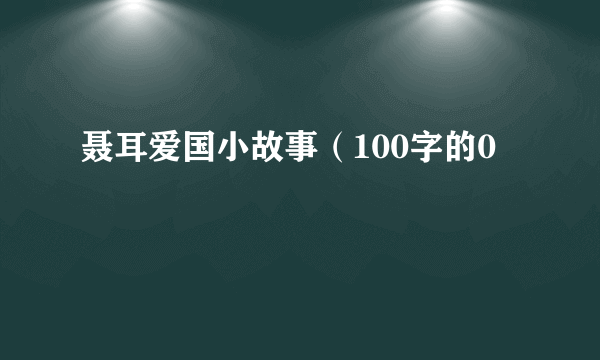 聂耳爱国小故事（100字的0