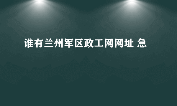 谁有兰州军区政工网网址 急