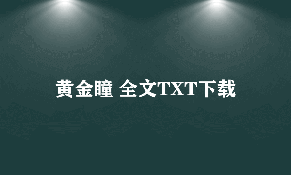 黄金瞳 全文TXT下载