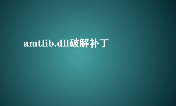 amtlib.dll破解补丁