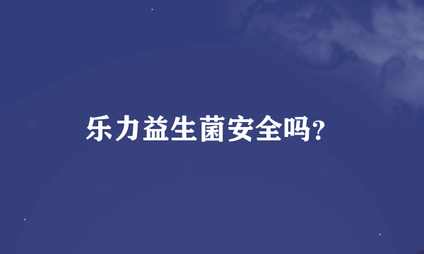 乐力益生菌安全吗？