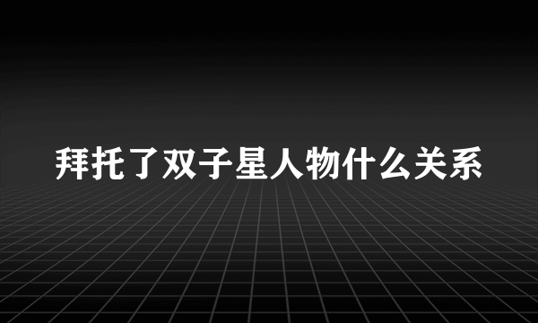 拜托了双子星人物什么关系