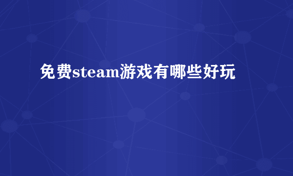 免费steam游戏有哪些好玩