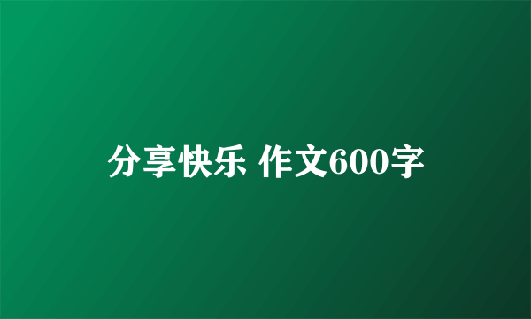 分享快乐 作文600字