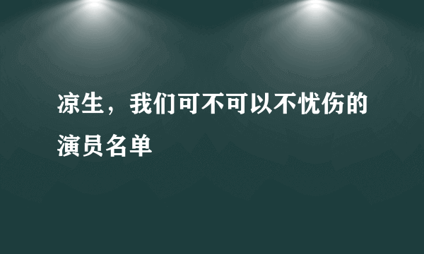 凉生，我们可不可以不忧伤的演员名单