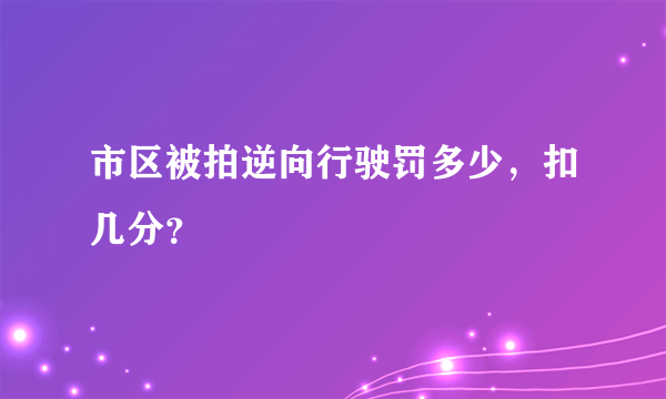 市区被拍逆向行驶罚多少，扣几分？