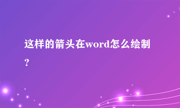 这样的箭头在word怎么绘制？