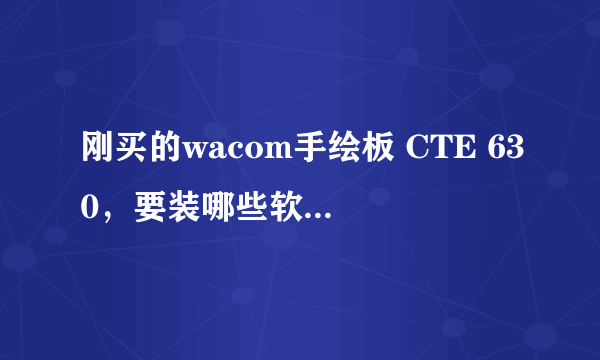 刚买的wacom手绘板 CTE 630，要装哪些软件啊 怎么用啊