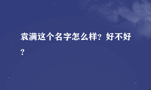 袁满这个名字怎么样？好不好？