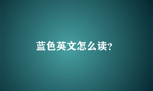 蓝色英文怎么读？