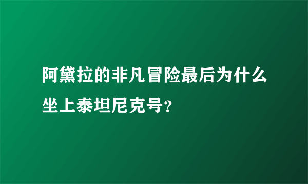 阿黛拉的非凡冒险最后为什么坐上泰坦尼克号？