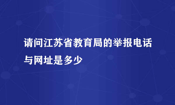 请问江苏省教育局的举报电话与网址是多少