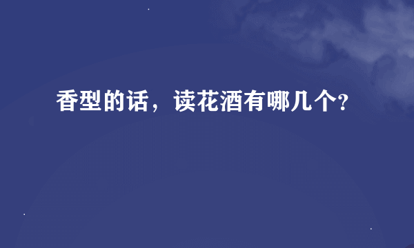 香型的话，读花酒有哪几个？