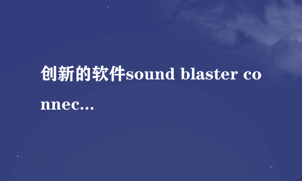 创新的软件sound blaster connect 检测不到音频设备 我的声卡是