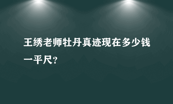 王绣老师牡丹真迹现在多少钱一平尺？