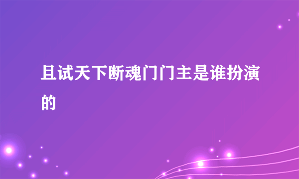 且试天下断魂门门主是谁扮演的