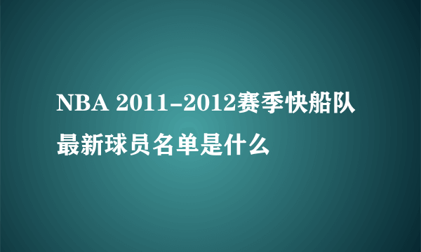 NBA 2011-2012赛季快船队最新球员名单是什么