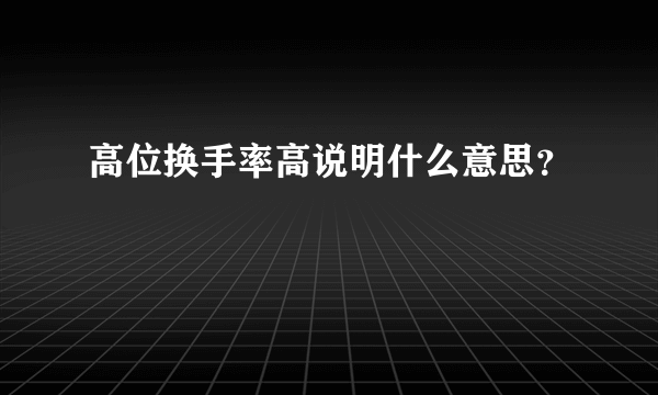 高位换手率高说明什么意思？