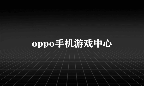 oppo手机游戏中心