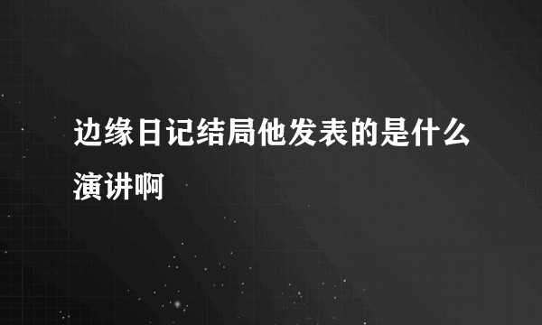 边缘日记结局他发表的是什么演讲啊