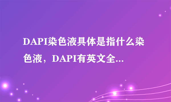 DAPI染色液具体是指什么染色液，DAPI有英文全称和中文翻译吗？谢谢。