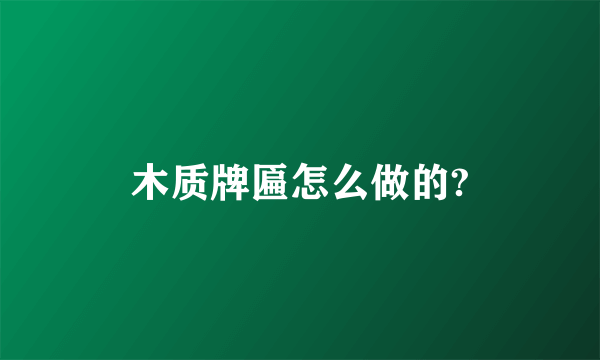 木质牌匾怎么做的?