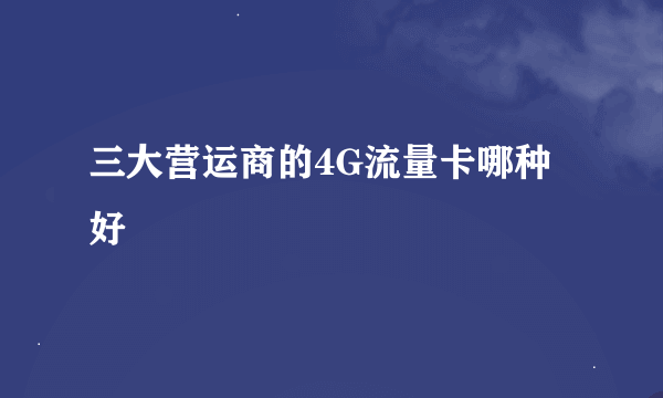 三大营运商的4G流量卡哪种好