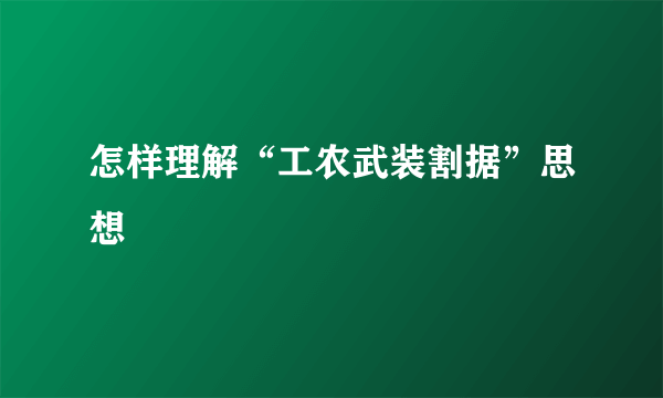 怎样理解“工农武装割据”思想