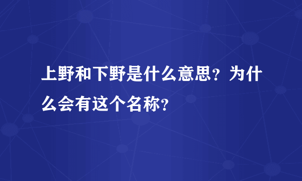 上野和下野是什么意思？为什么会有这个名称？