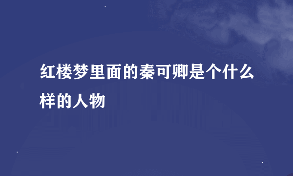 红楼梦里面的秦可卿是个什么样的人物