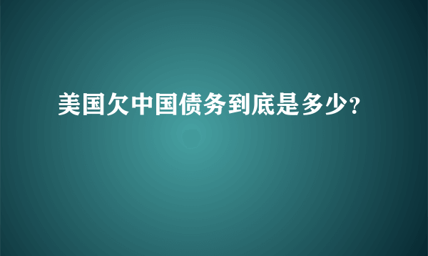 美国欠中国债务到底是多少？