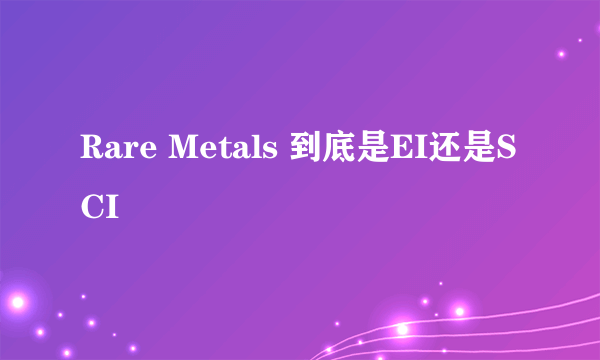 Rare Metals 到底是EI还是SCI