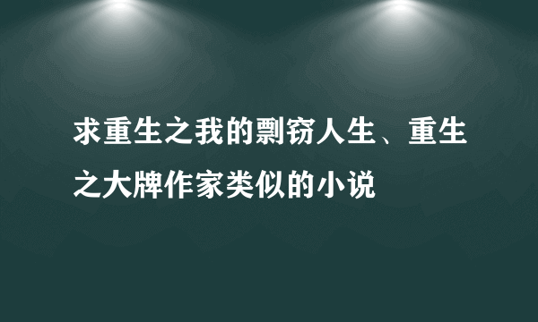 求重生之我的剽窃人生、重生之大牌作家类似的小说