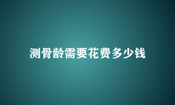 测骨龄需要花费多少钱