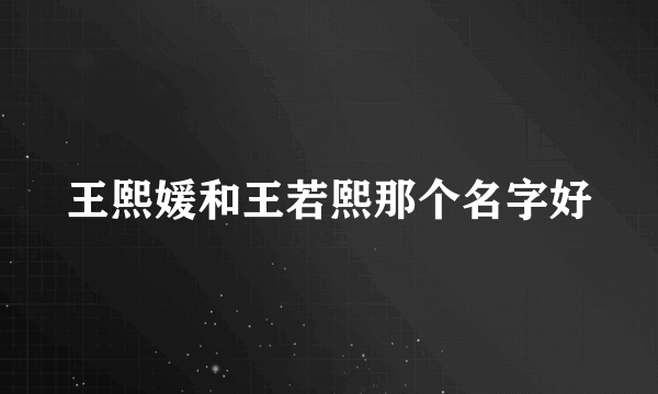 王熙媛和王若熙那个名字好