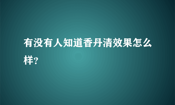 有没有人知道香丹清效果怎么样？