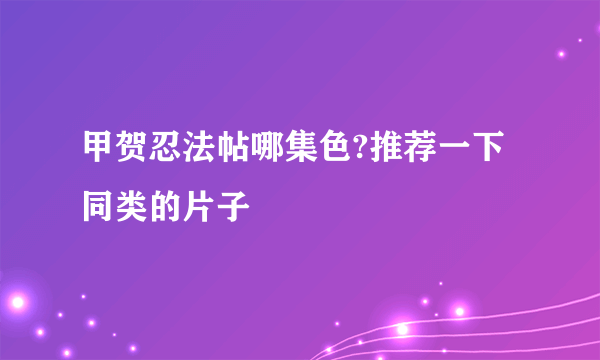 甲贺忍法帖哪集色?推荐一下同类的片子