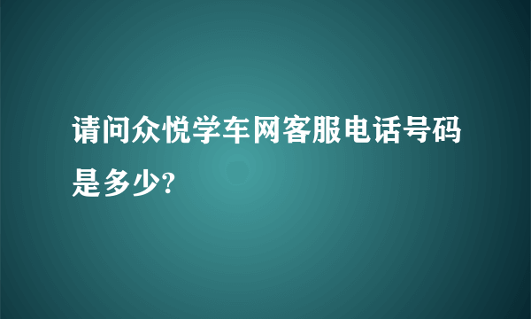 请问众悦学车网客服电话号码是多少?