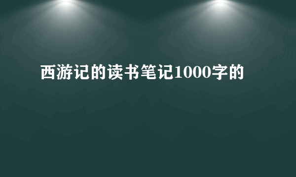 西游记的读书笔记1000字的