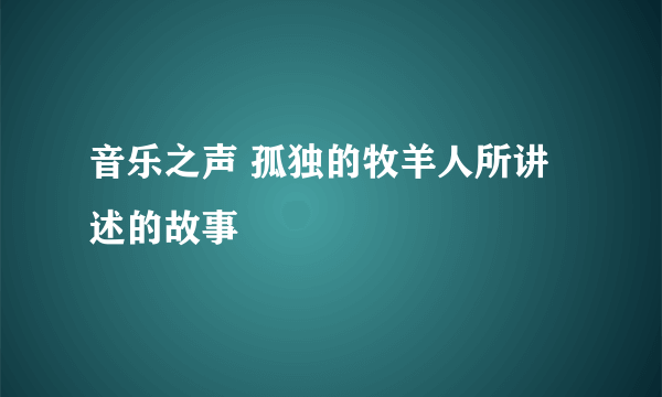 音乐之声 孤独的牧羊人所讲述的故事